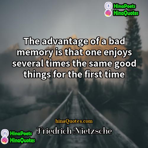 Friedrich Nietzsche Quotes | The advantage of a bad memory is